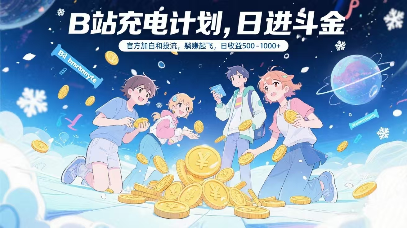 B站充电计划，官方加白和投流，躺赚起飞，日收益500-1000+鱼涯创客-网创项目资源站-副业项目-创业项目-搞钱项目鱼涯创客