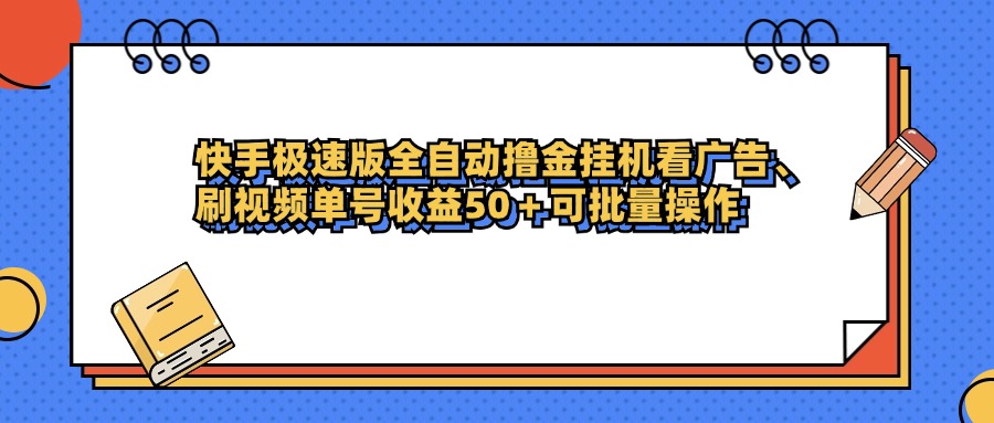 快手极速版全自动撸金挂机看广告、刷视频单号收益50+可批量操作鱼涯创客-网创项目资源站-副业项目-创业项目-搞钱项目鱼涯创客