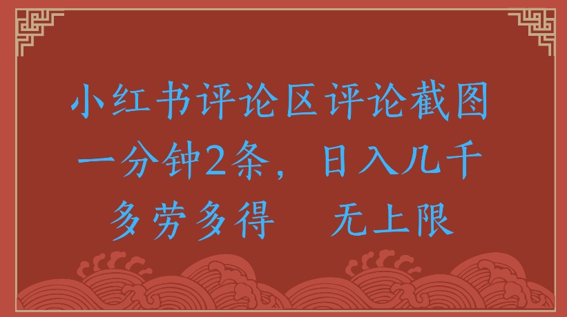 小红书评论区评论截图一分钟2条，日入几千无上限-多劳多得鱼涯创客-网创项目资源站-副业项目-创业项目-搞钱项目鱼涯创客