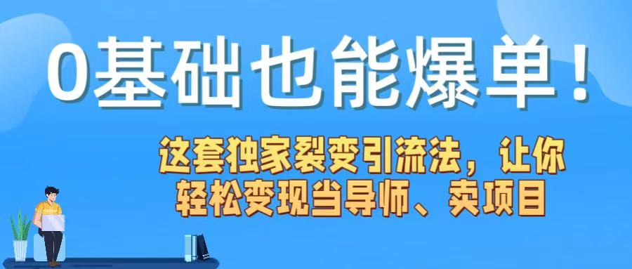 0基础也能爆单！这套独家裂变引流法，让你轻松变现当导师、卖项目鱼涯创客-网创项目资源站-副业项目-创业项目-搞钱项目鱼涯创客