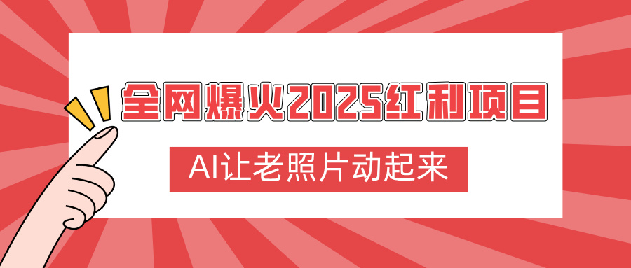 全网爆火2025红利项目，AI让老照片动起来，新手也能快速上手鱼涯创客-网创项目资源站-副业项目-创业项目-搞钱项目鱼涯创客
